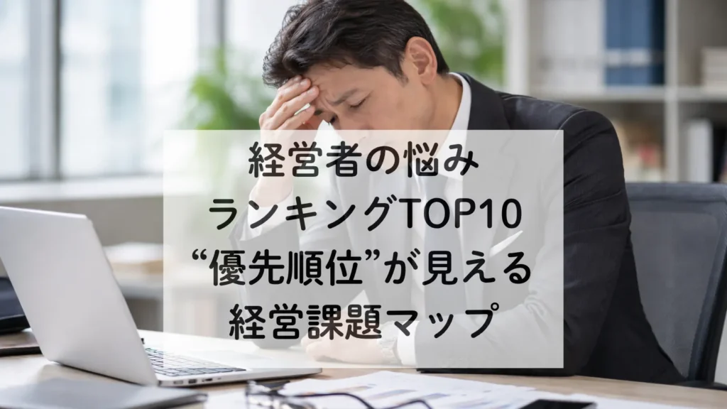 経営者の悩みランキングTOP10｜“優先順位”が見える経営課題マップ